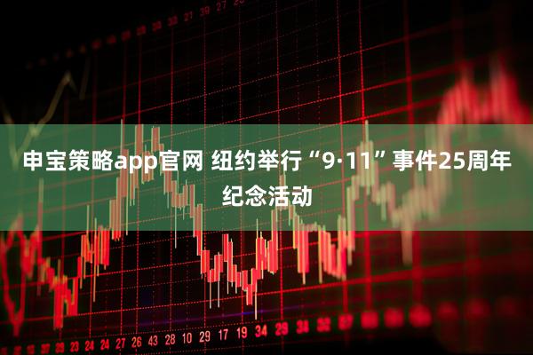 申宝策略app官网 纽约举行“9·11”事件25周年纪念活动